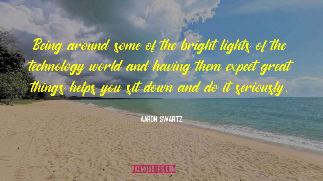 Aaron Swartz Quotes: Being around some of the