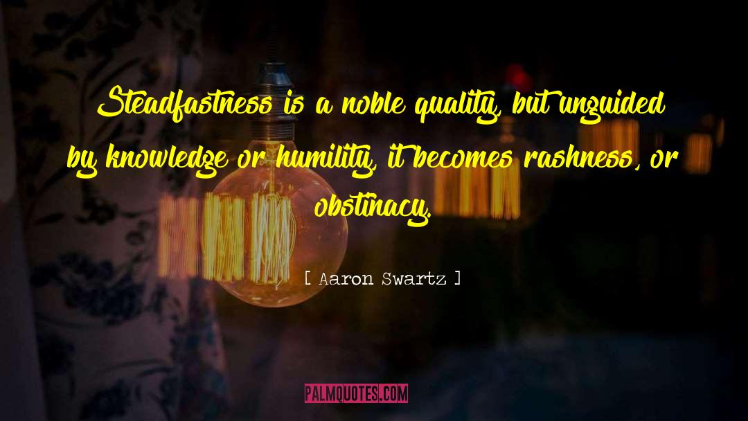 Aaron Swartz Quotes: Steadfastness is a noble quality,