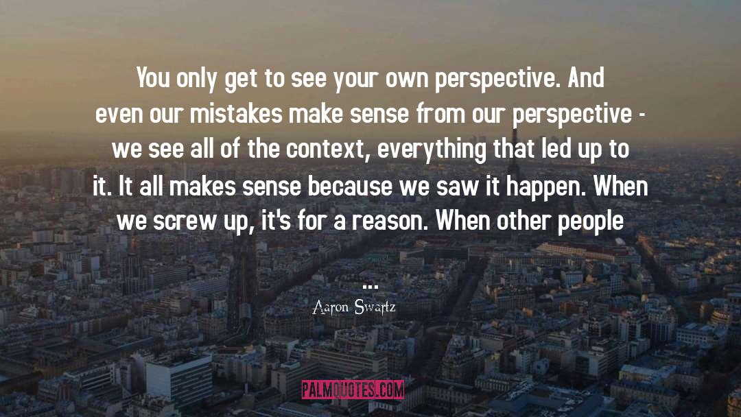 Aaron Swartz Quotes: You only get to see