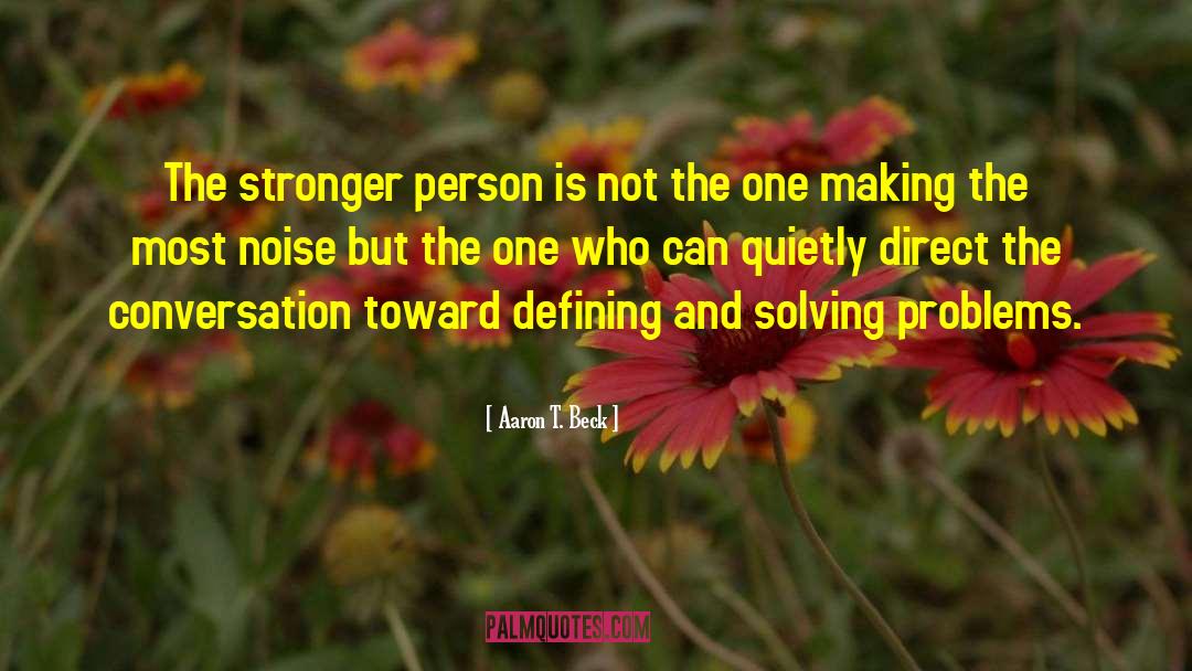 Aaron T. Beck Quotes: The stronger person is not