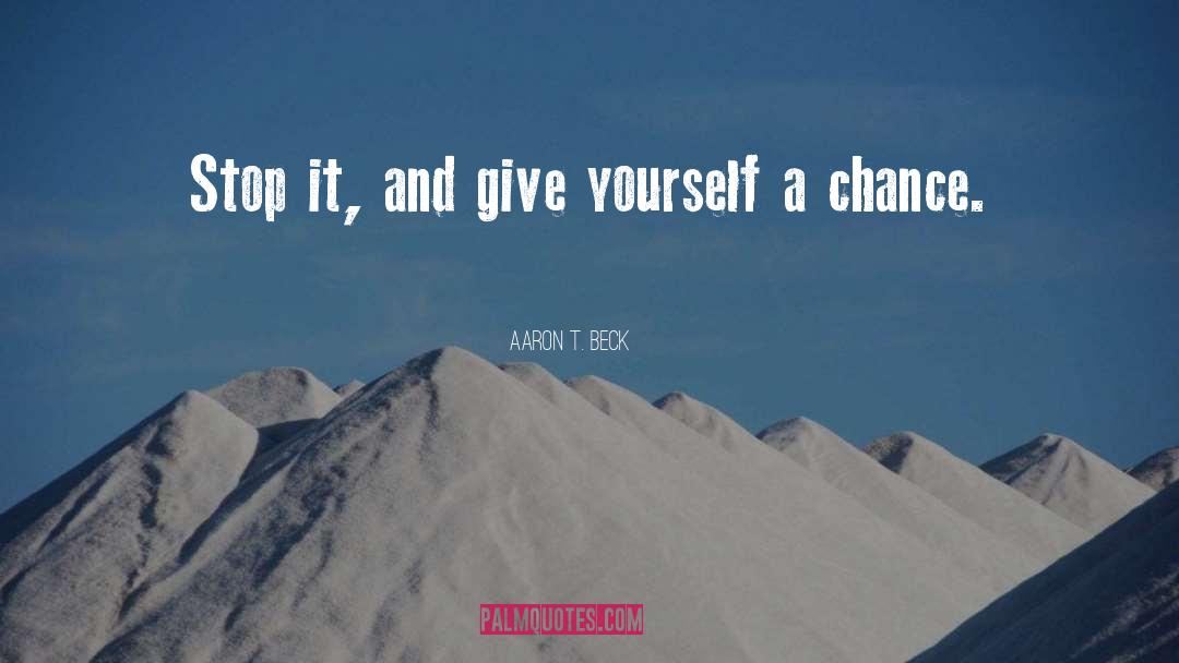 Aaron T. Beck Quotes: Stop it, and give yourself