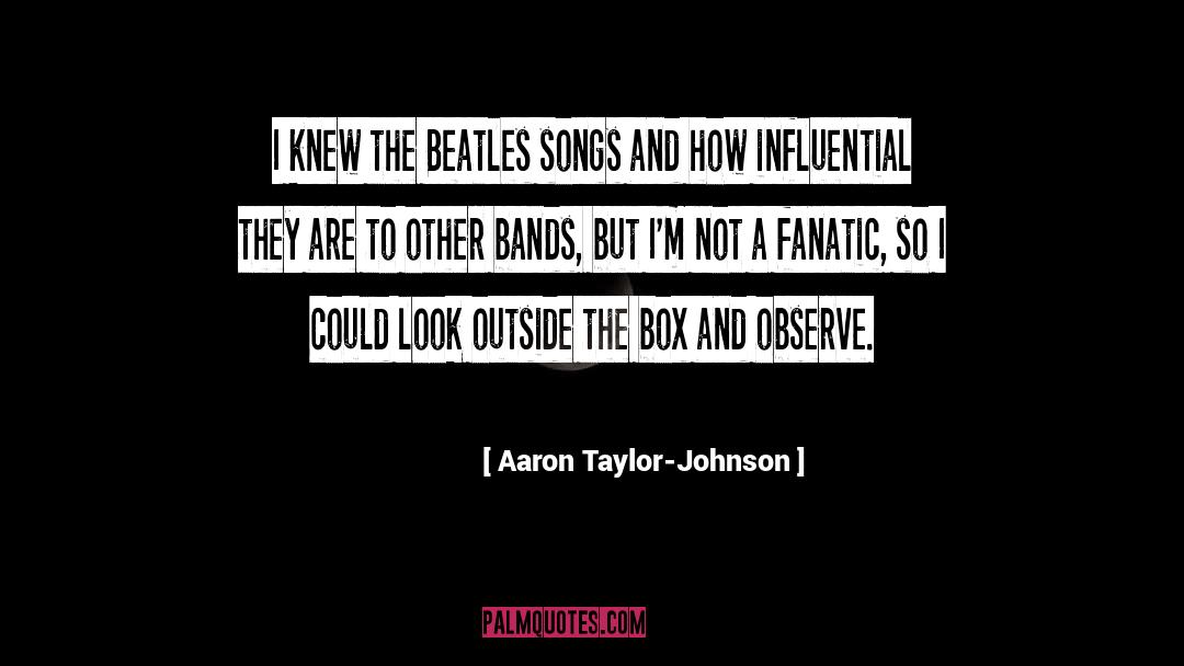 Aaron Taylor-Johnson Quotes: I knew the Beatles songs