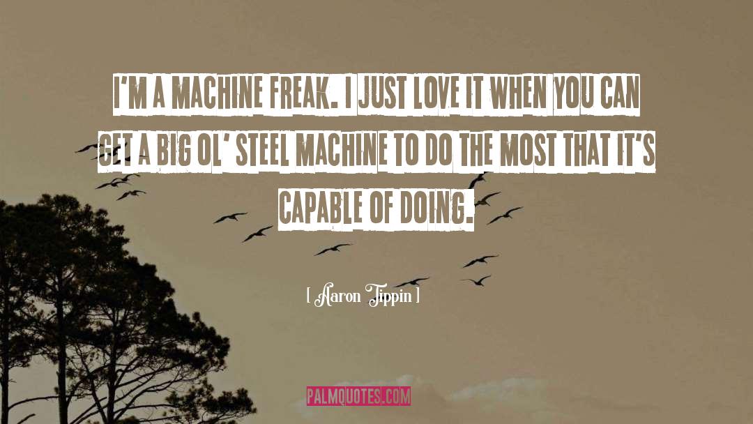 Aaron Tippin Quotes: I'm a machine freak. I