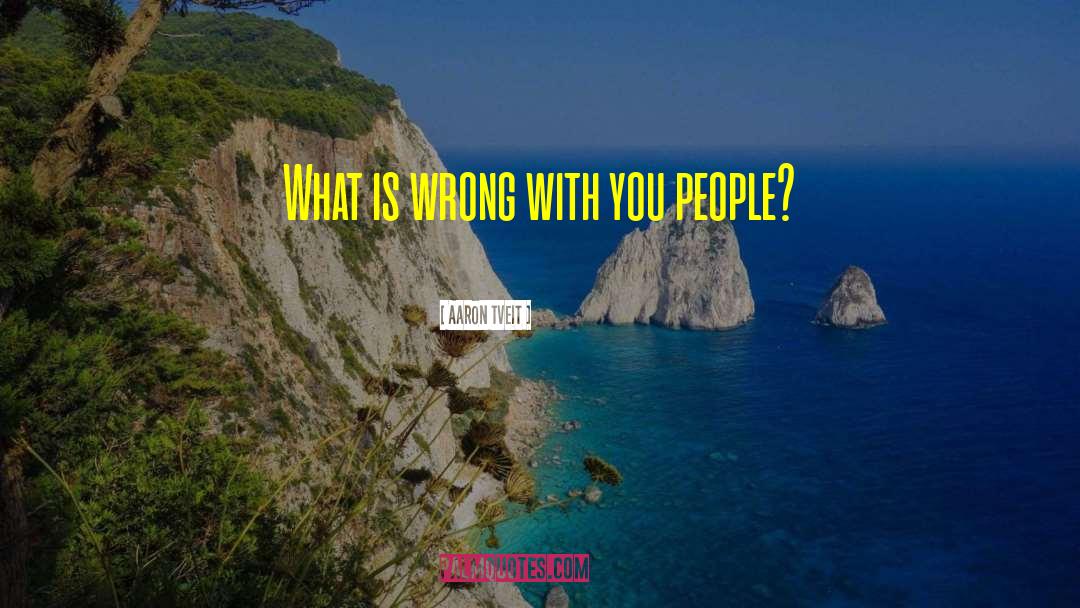 Aaron Tveit Quotes: What is wrong with you