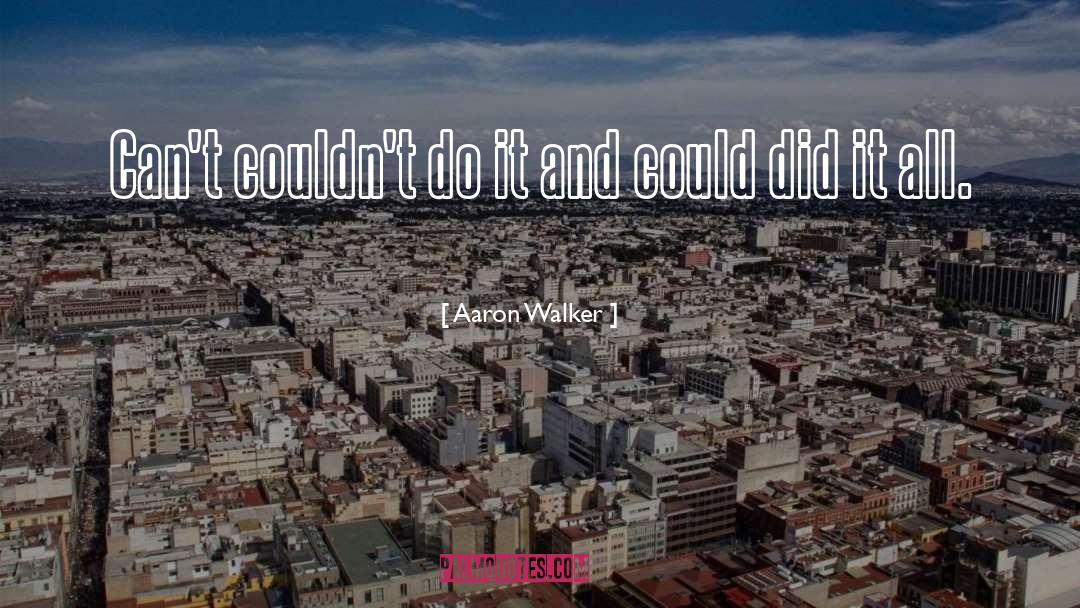 Aaron Walker Quotes: Can't couldn't do it and