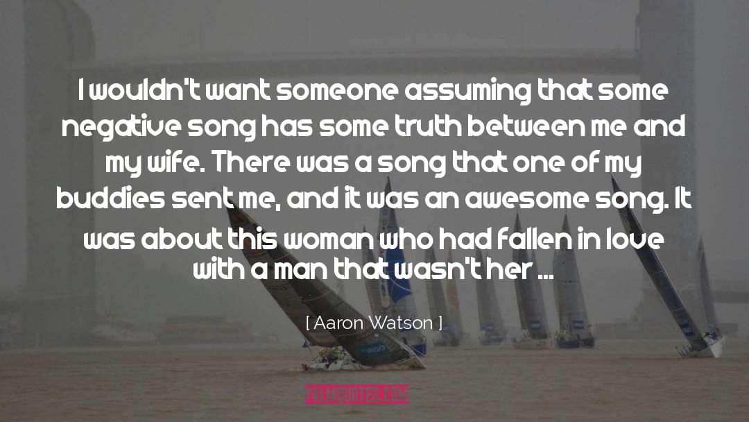 Aaron Watson Quotes: I wouldn't want someone assuming