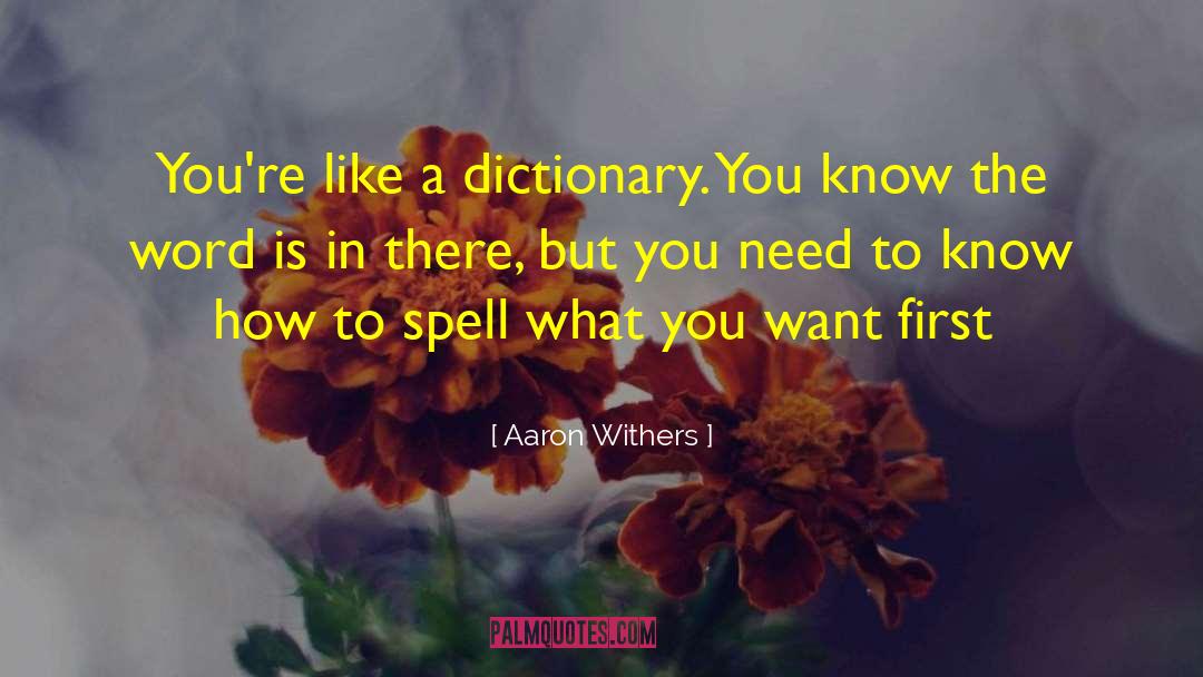 Aaron Withers Quotes: You're like a dictionary. You