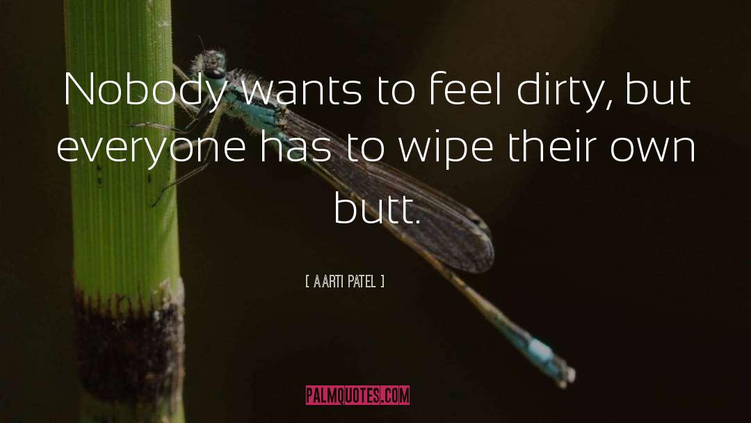 Aarti Patel Quotes: Nobody wants to feel dirty,