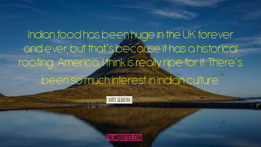 Aarti Sequeira Quotes: Indian food has been huge