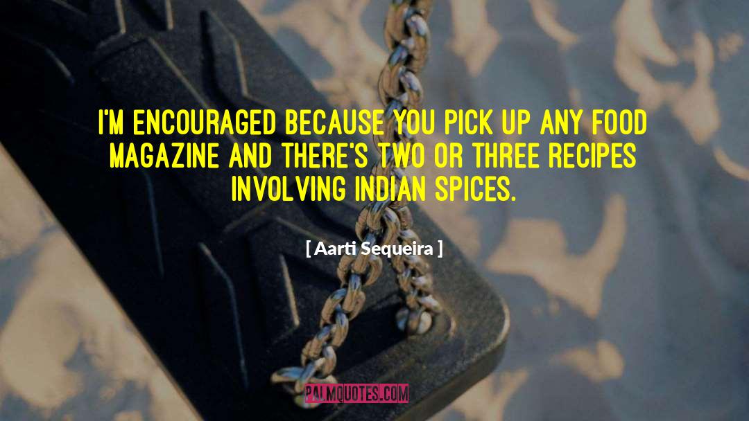 Aarti Sequeira Quotes: I'm encouraged because you pick