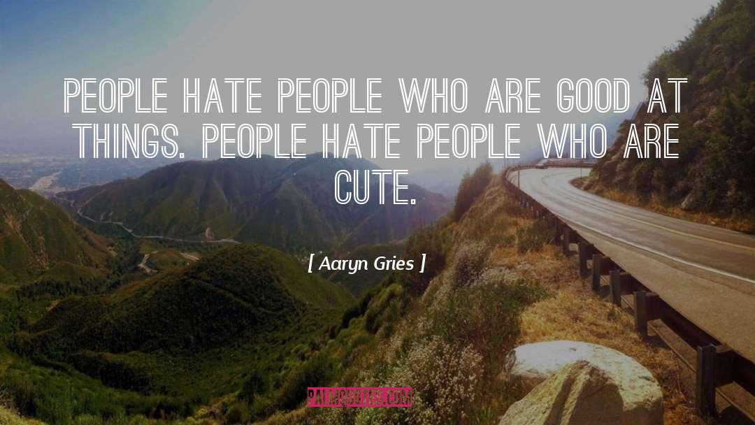 Aaryn Gries Quotes: People hate people who are