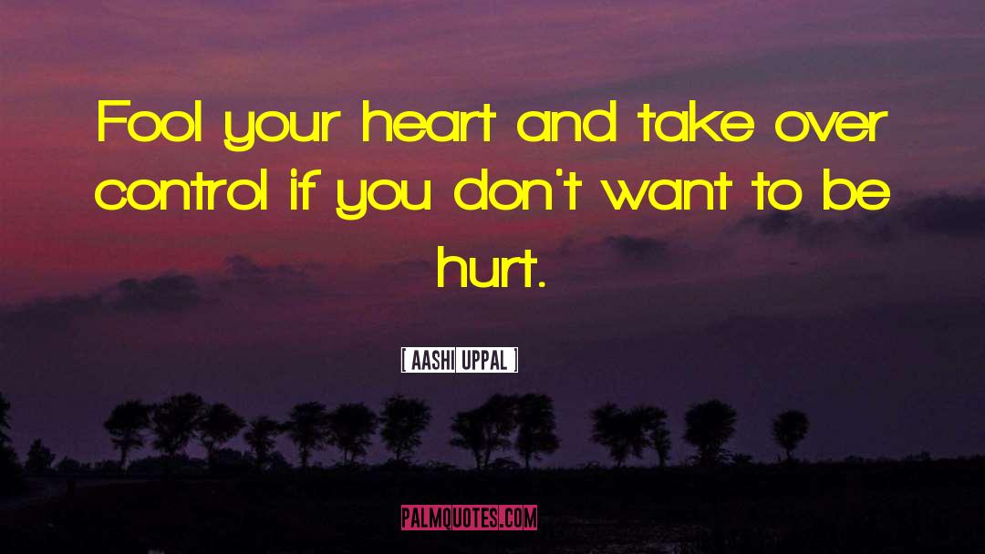 Aashi Uppal Quotes: Fool your heart and take