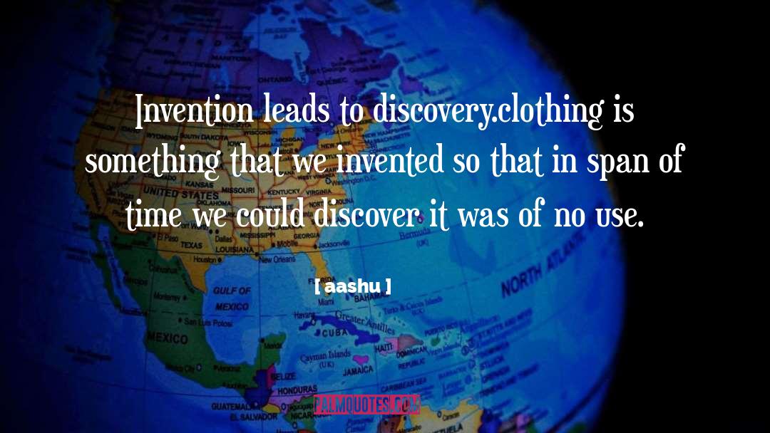 Aashu Quotes: Invention leads to discovery.clothing is