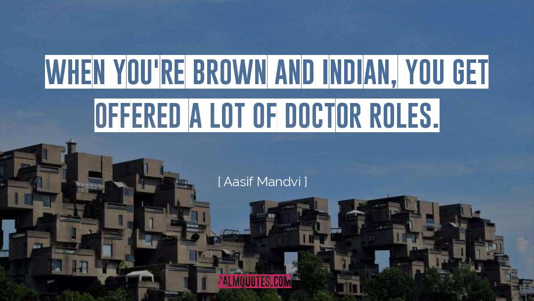 Aasif Mandvi Quotes: When you're brown and Indian,