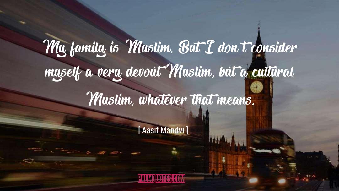 Aasif Mandvi Quotes: My family is Muslim. But