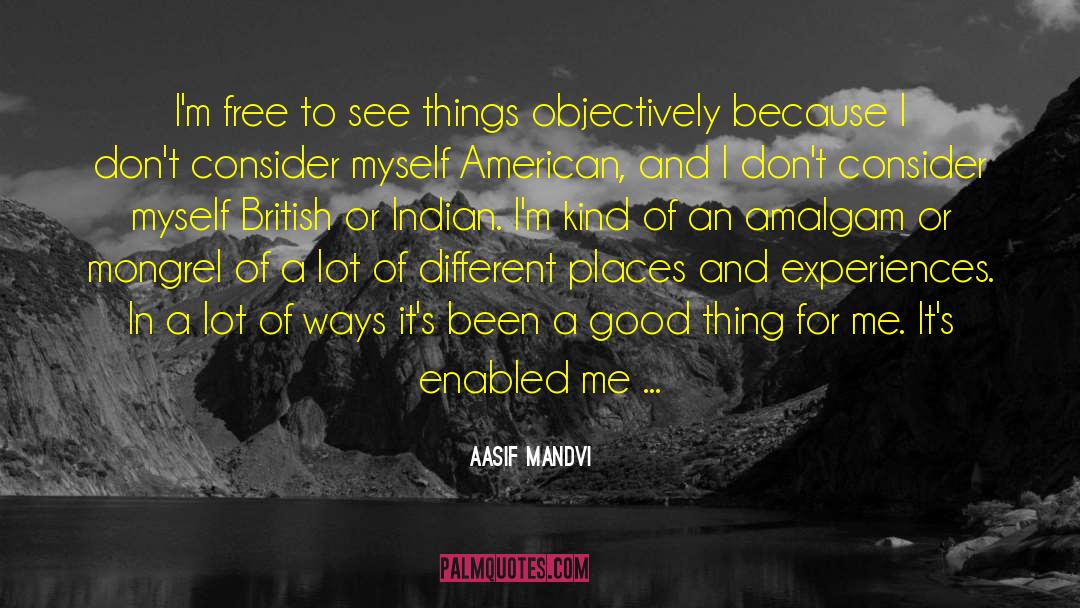 Aasif Mandvi Quotes: I'm free to see things