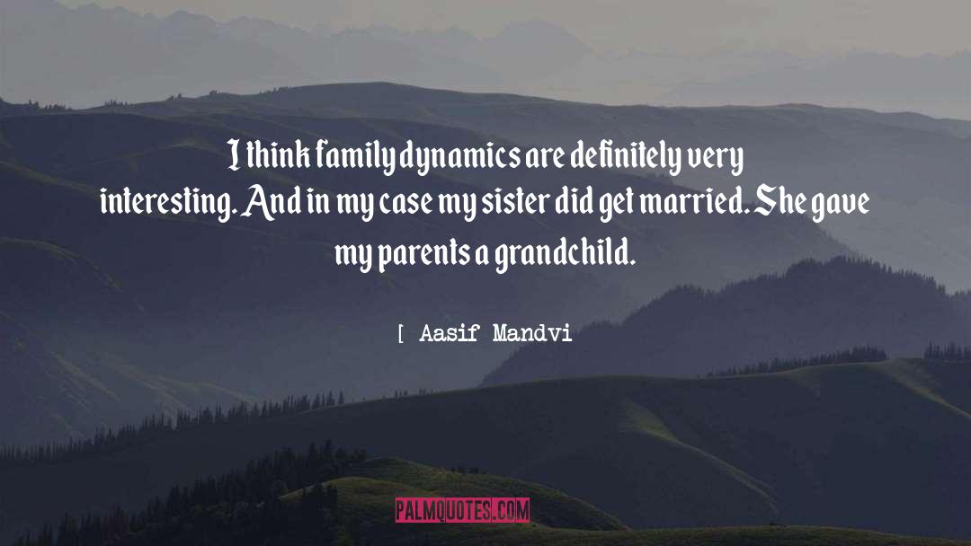 Aasif Mandvi Quotes: I think family dynamics are