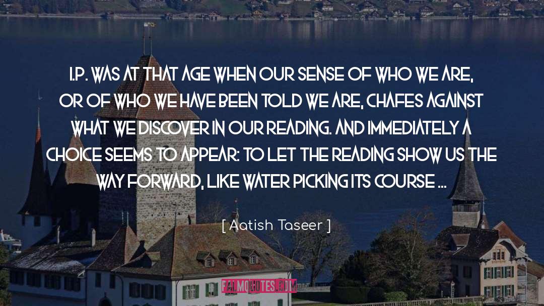 Aatish Taseer Quotes: I.P. was at that age