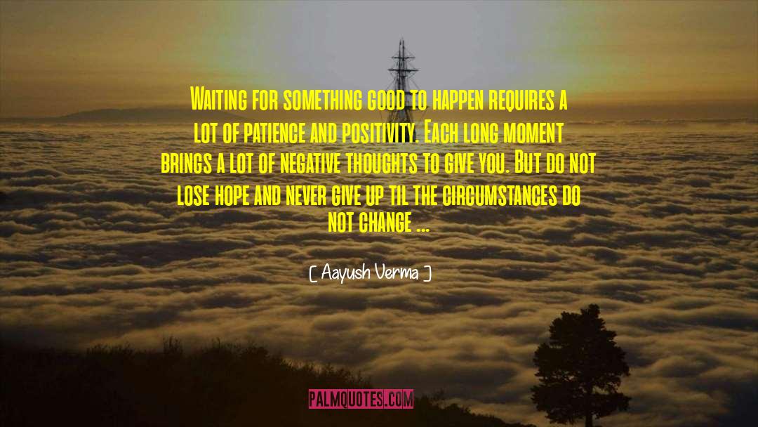 Aayush Verma Quotes: Waiting for something good to