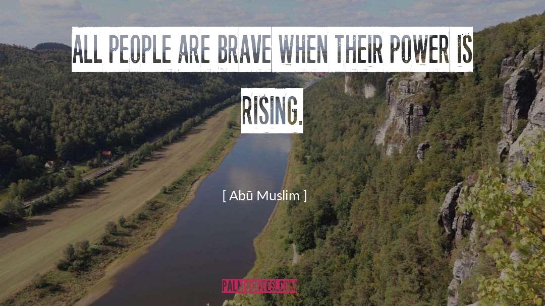 Abū Muslim Quotes: All people are brave when