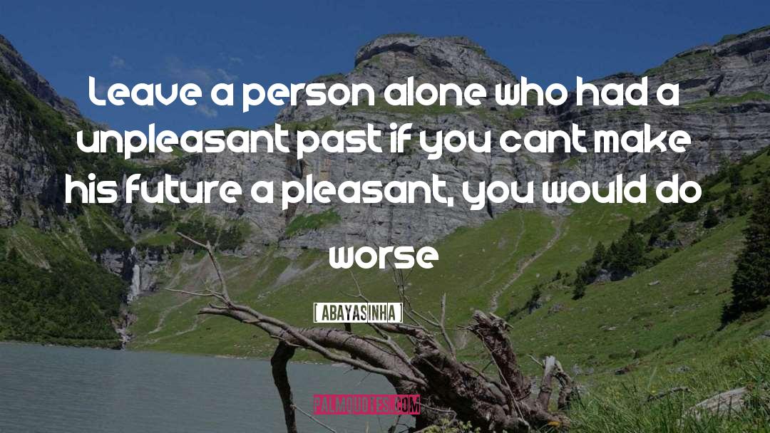 Abayasinha Quotes: Leave a person alone who