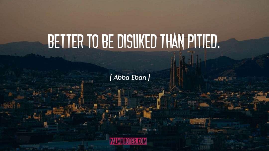 Abba Eban Quotes: Better to be disliked than