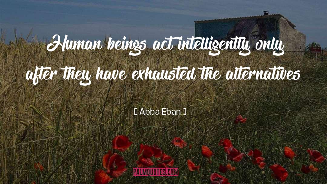 Abba Eban Quotes: Human beings act intelligently only