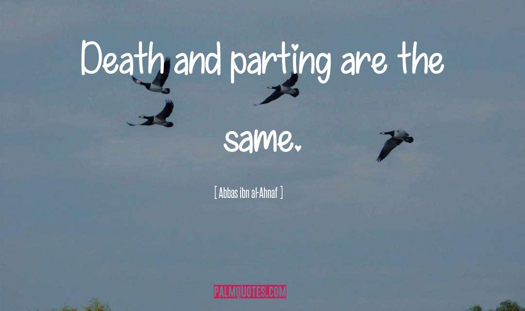 Abbas Ibn Al-Ahnaf Quotes: Death and parting are the