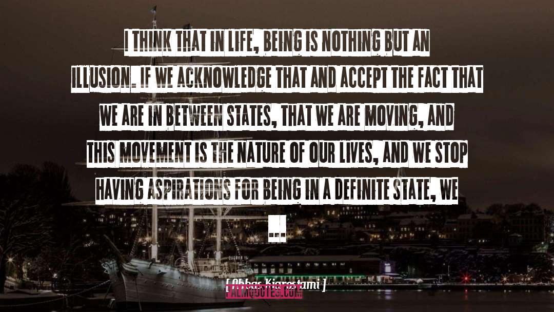 Abbas Kiarostami Quotes: I think that in life,