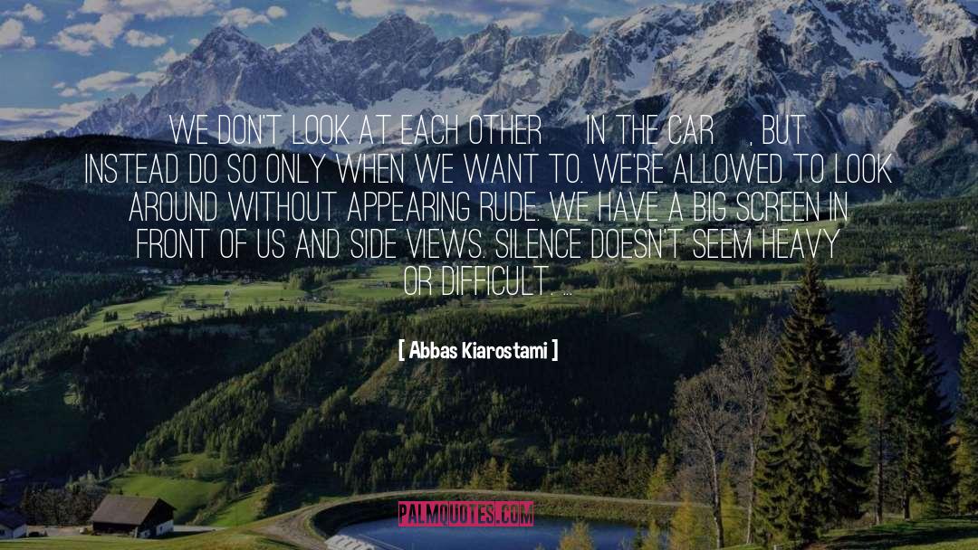Abbas Kiarostami Quotes: We don't look at each