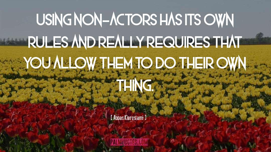 Abbas Kiarostami Quotes: Using non-actors has its own