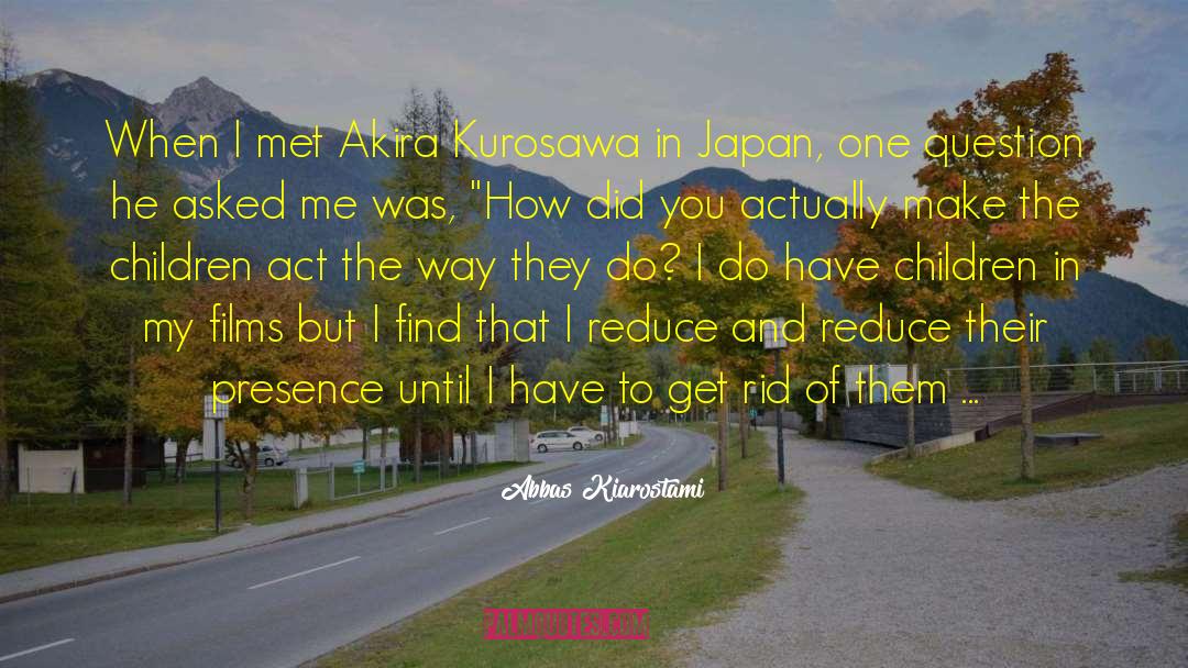 Abbas Kiarostami Quotes: When I met Akira Kurosawa