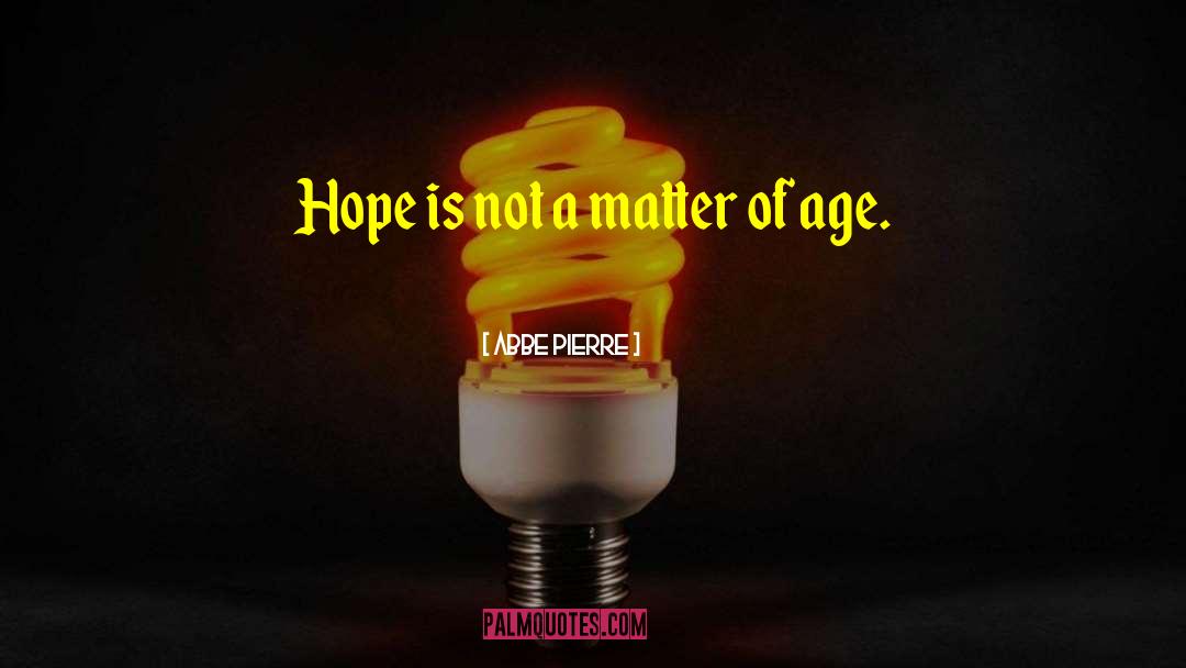 Abbe Pierre Quotes: Hope is not a matter