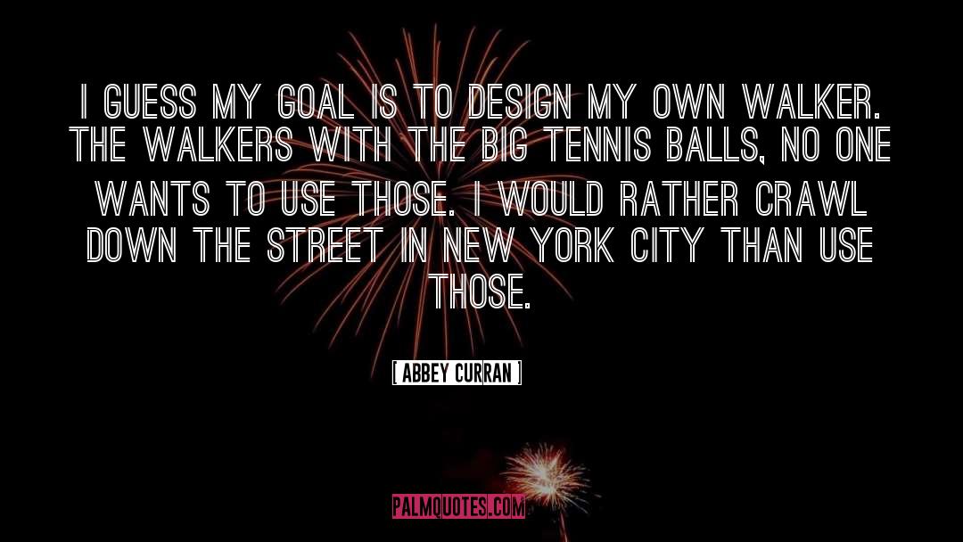 Abbey Curran Quotes: I guess my goal is