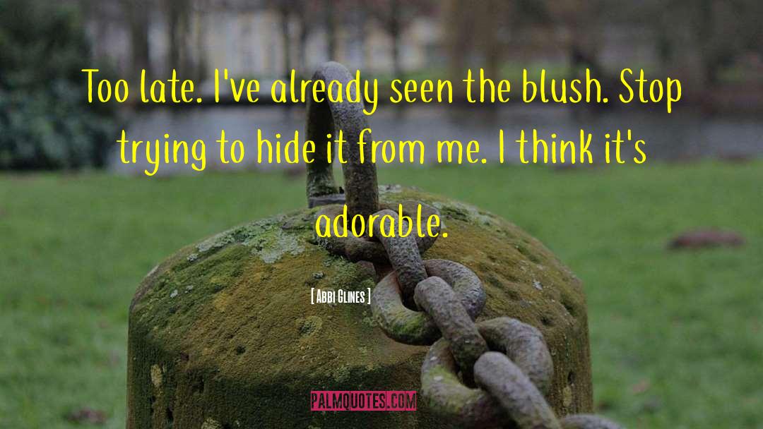 Abbi Glines Quotes: Too late. I've already seen