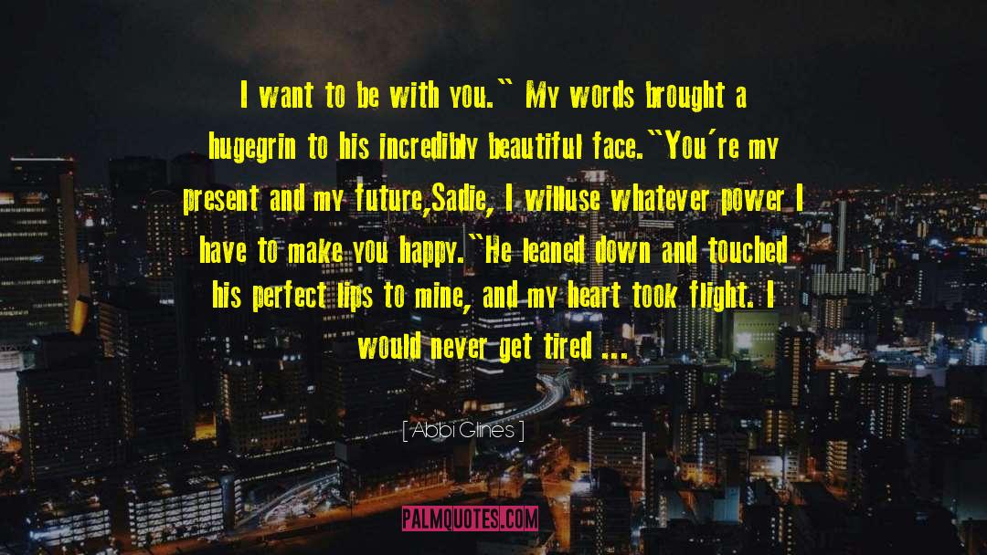 Abbi Glines Quotes: I want to be with