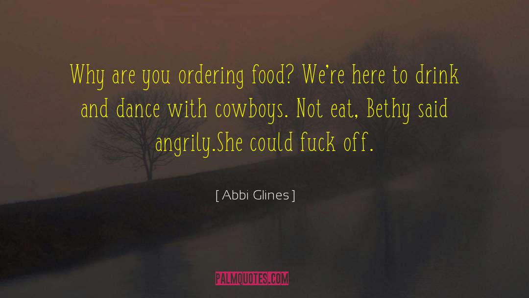 Abbi Glines Quotes: Why are you ordering food?