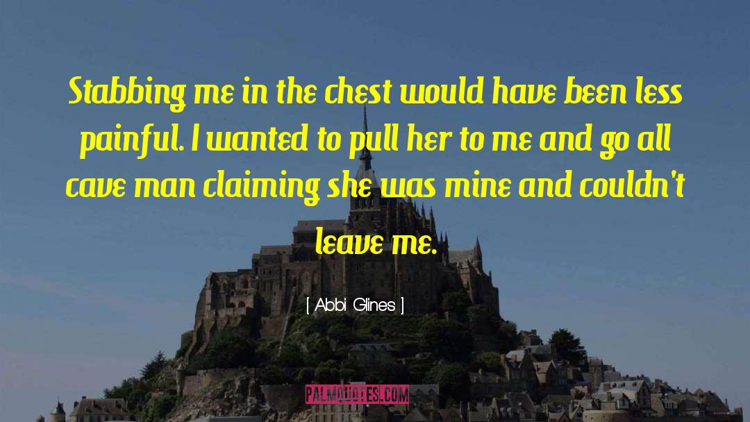 Abbi Glines Quotes: Stabbing me in the chest