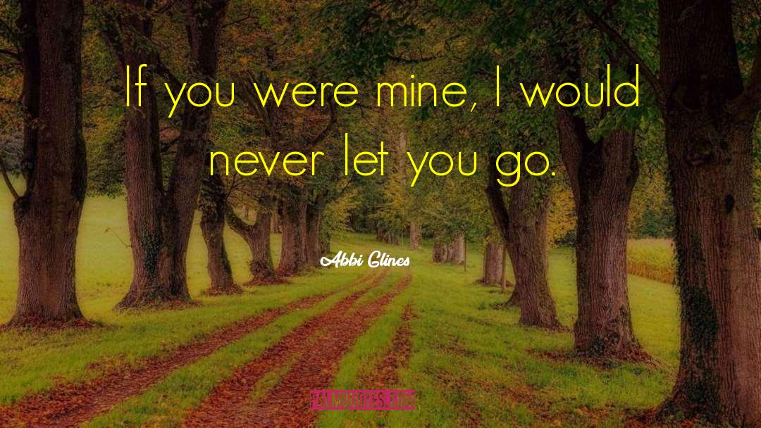 Abbi Glines Quotes: If you were mine, I