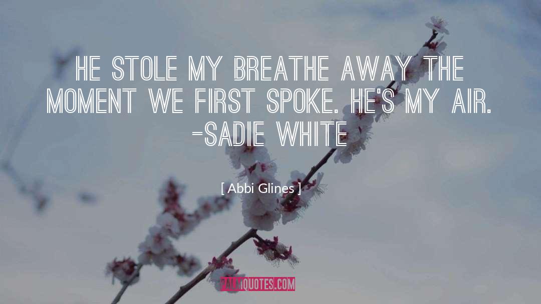 Abbi Glines Quotes: He stole my breathe away