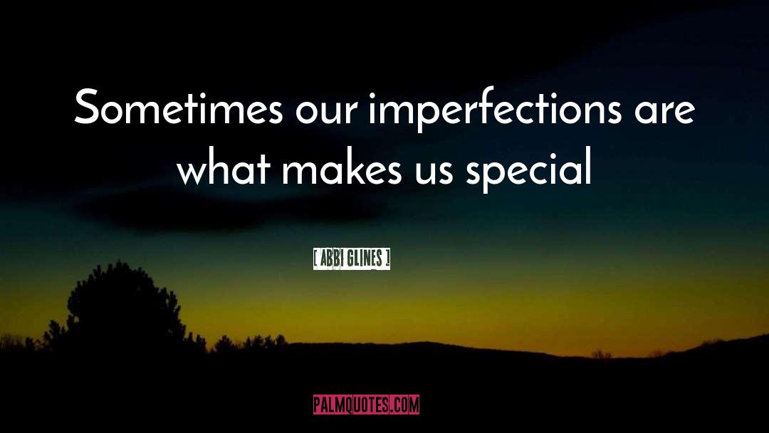 Abbi Glines Quotes: Sometimes our imperfections are what
