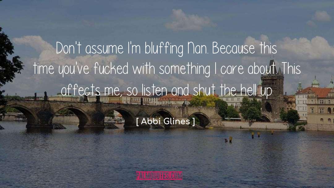 Abbi Glines Quotes: Don't assume I'm bluffing Nan.