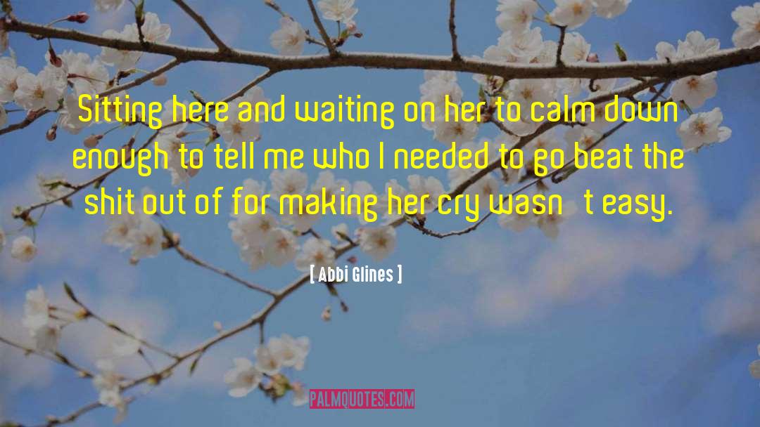 Abbi Glines Quotes: Sitting here and waiting on