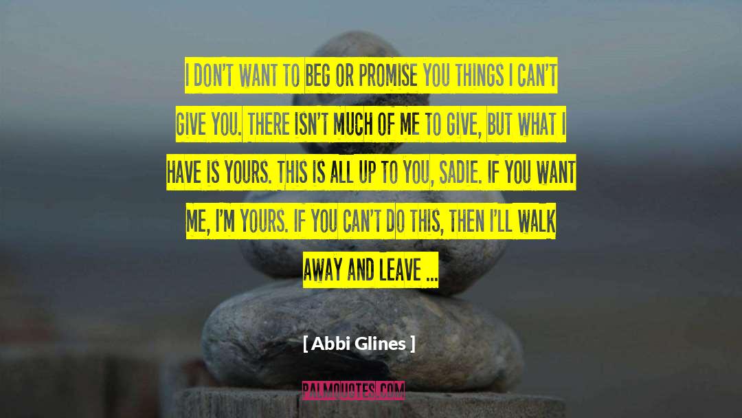 Abbi Glines Quotes: I don't want to beg