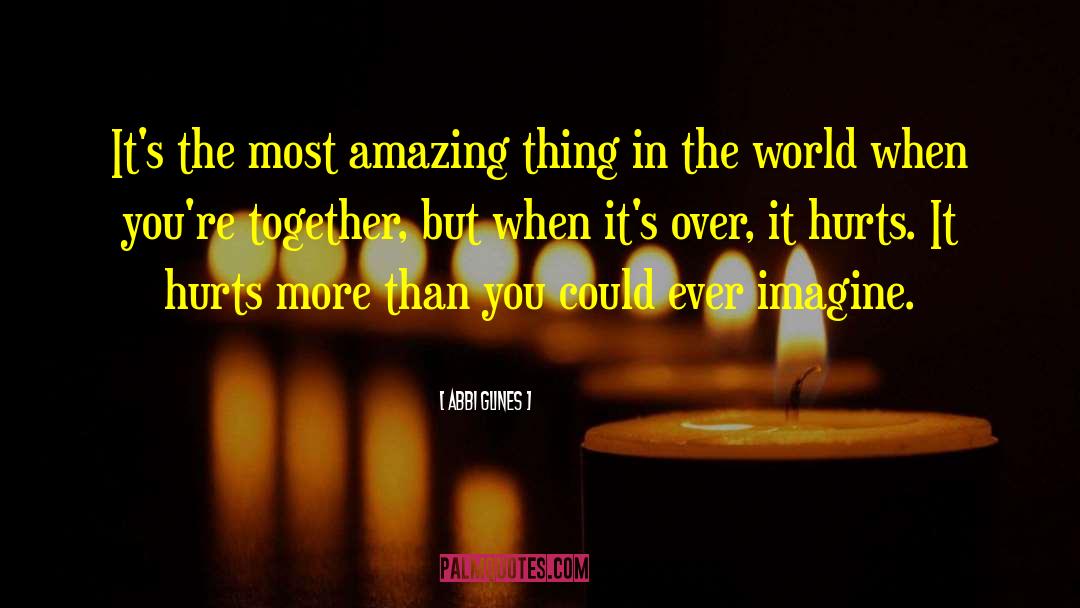 Abbi Glines Quotes: It's the most amazing thing