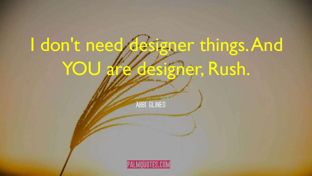 Abbi Glines Quotes: I don't need designer things.