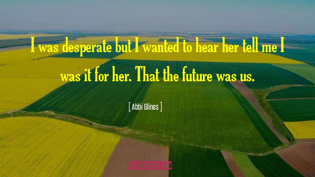 Abbi Glines Quotes: I was desperate but I