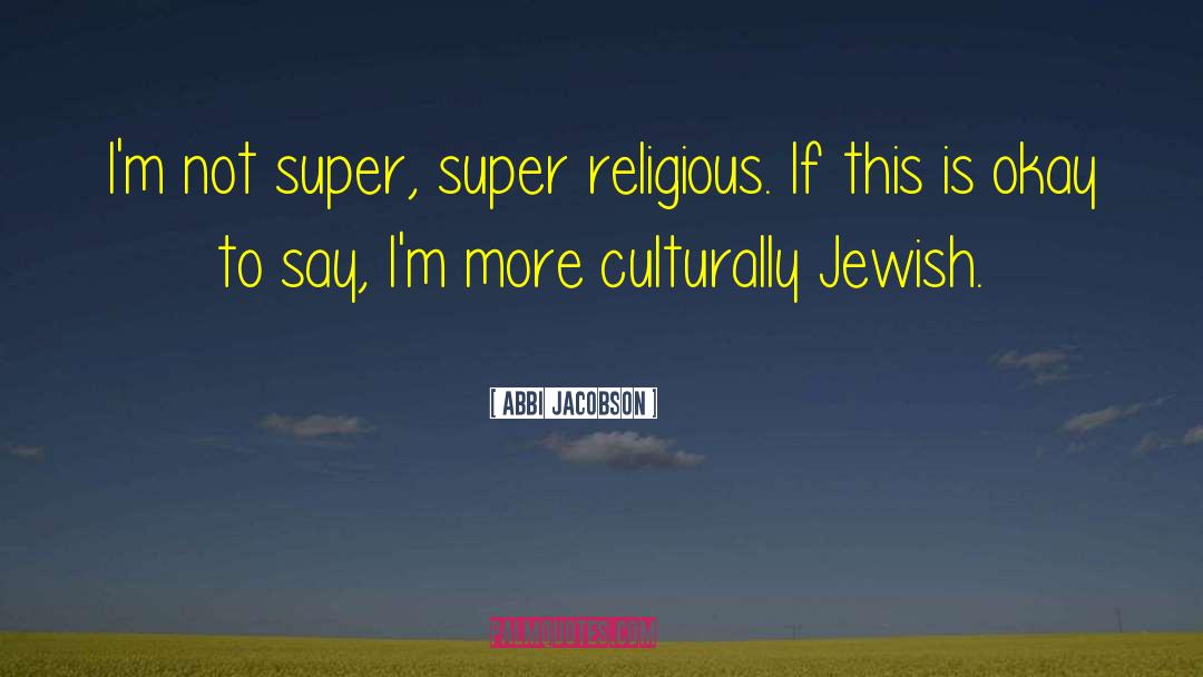 Abbi Jacobson Quotes: I'm not super, super religious.