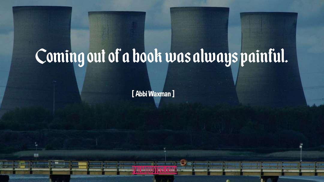 Abbi Waxman Quotes: Coming out of a book