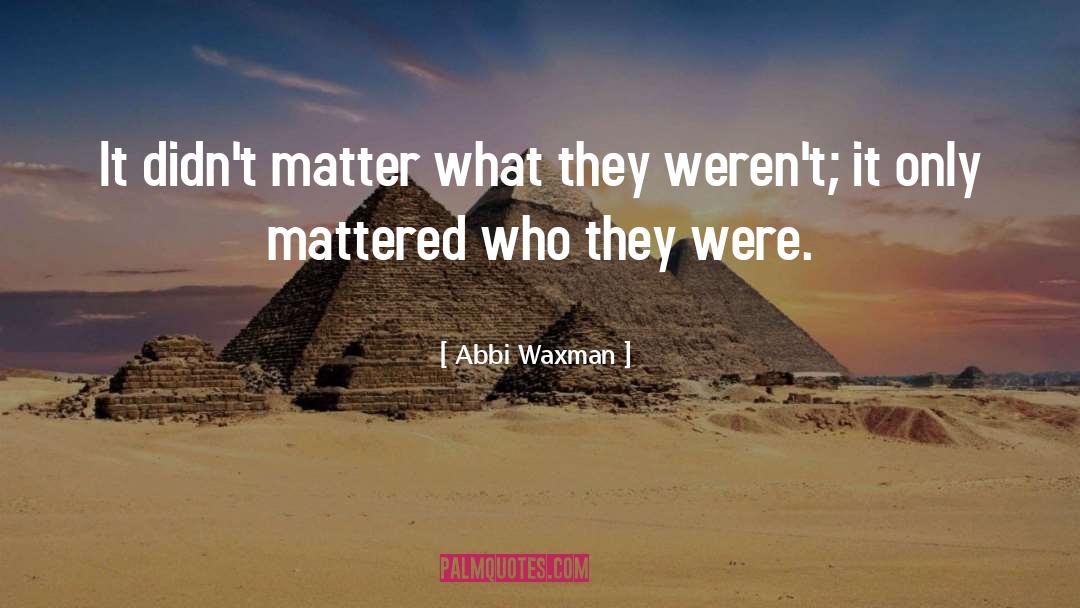 Abbi Waxman Quotes: It didn't matter what they
